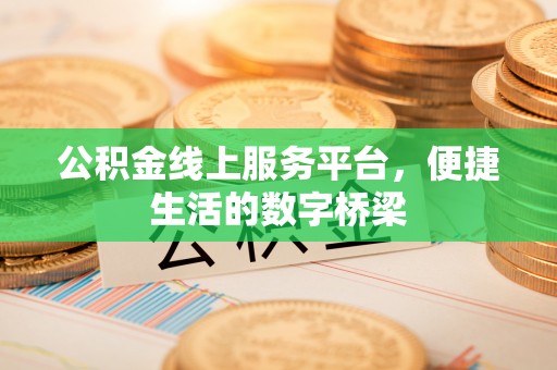 内蒙古公积金线上服务平台，便捷生活的数字桥梁
