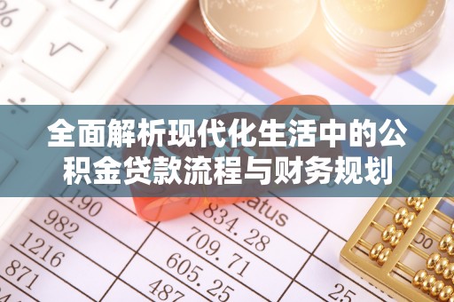 内蒙古全面解析现代化生活中的公积金贷款流程与财务规划